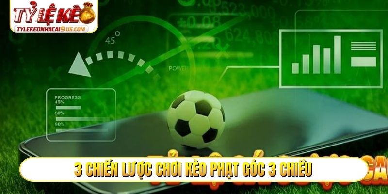 3 chiến lược chơi kèo phạt góc 3 chiều