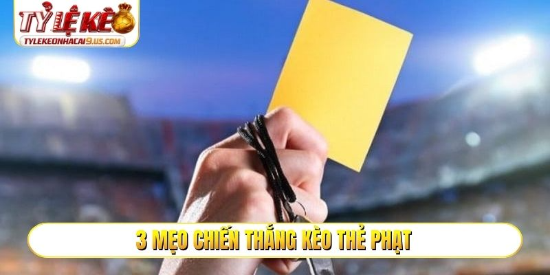 3 mẹo chiến thắng kèo thẻ phạt
