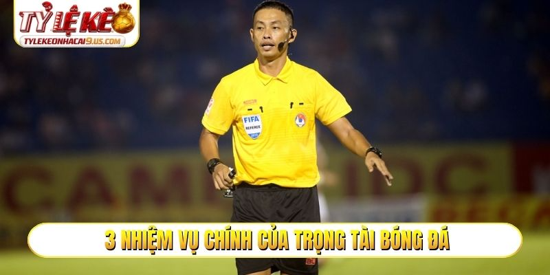 3 nhiệm vụ chính của trọng tài bóng đá