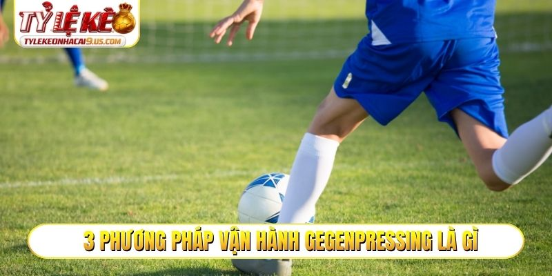3 phương pháp vận hành gegenpressing là gì