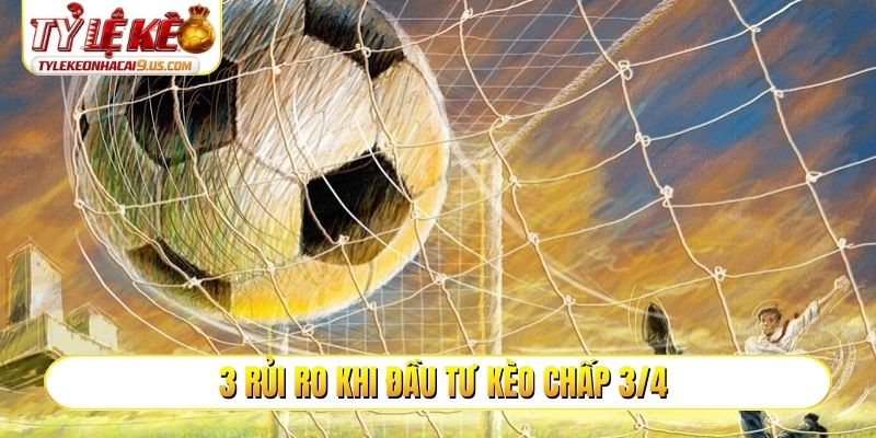 3 rủi ro khi đầu tư kèo chấp 3/4