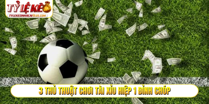 3 thủ thuật chơi tài xỉu hiệp 1 đỉnh chóp