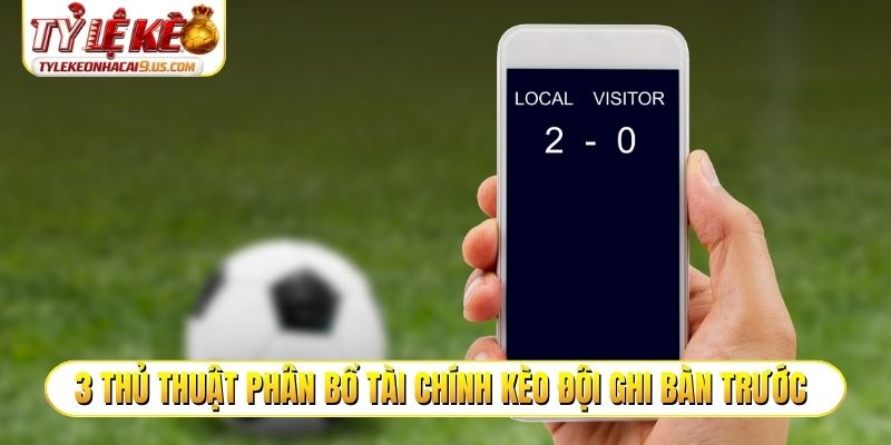 3 thủ thuật phân bổ tài chính kèo đội ghi bàn trước