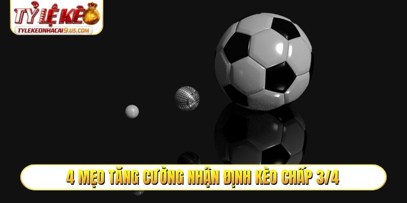 4 mẹo tăng cường nhận định kèo chấp 3/4
