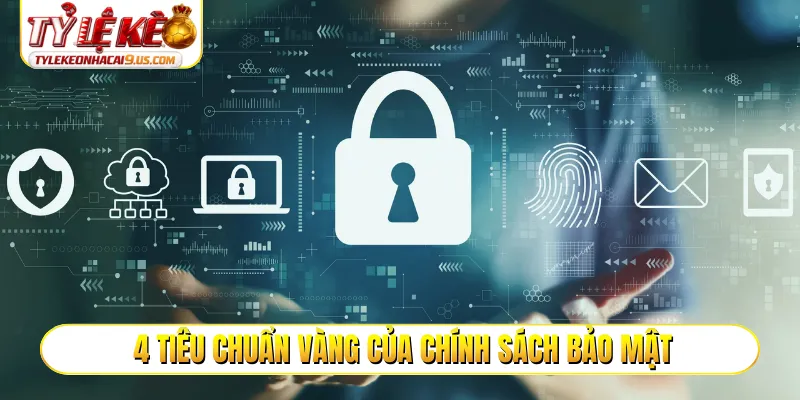 4 tiêu chuẩn vàng của chính sách bảo mật