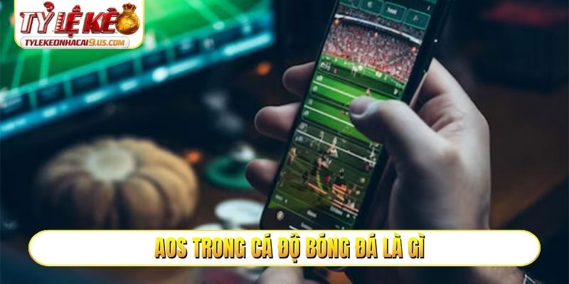AOS trong cá độ bóng đá là gì?