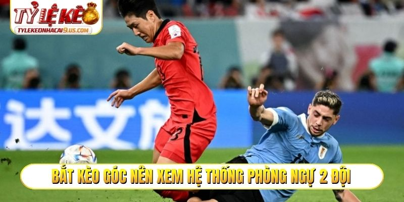 Bắt kèo góc nên xem hệ thống phòng ngự 2 đội