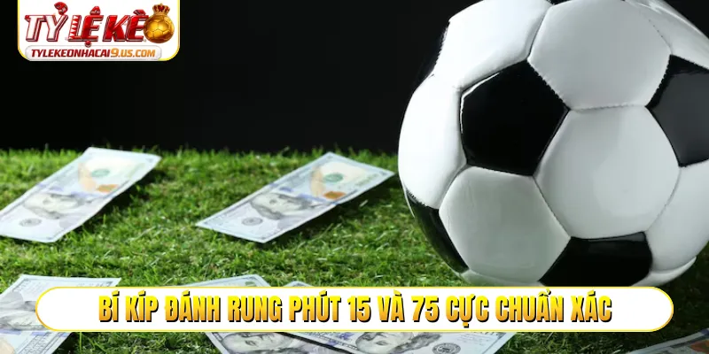 Bí kíp đánh rung phút 15 và 75 cực chuẩn xác