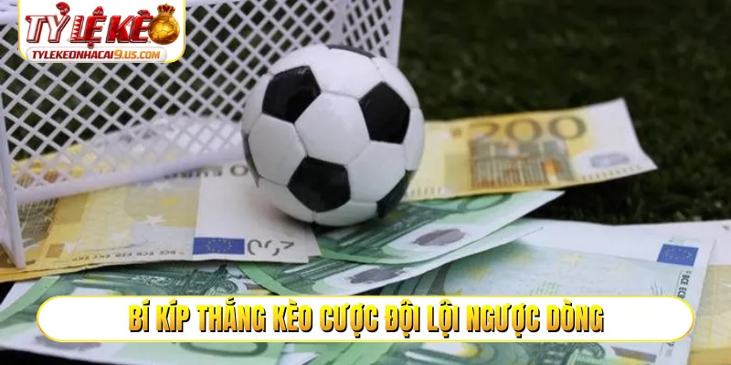 Bí kíp thắng kèo cược đội lội ngược dòng