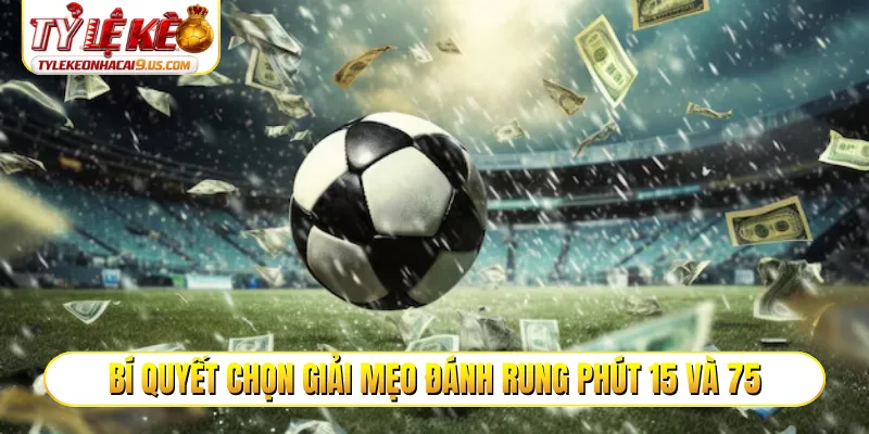 Bí quyết chọn giải mẹo đánh rung phút 15 và 75