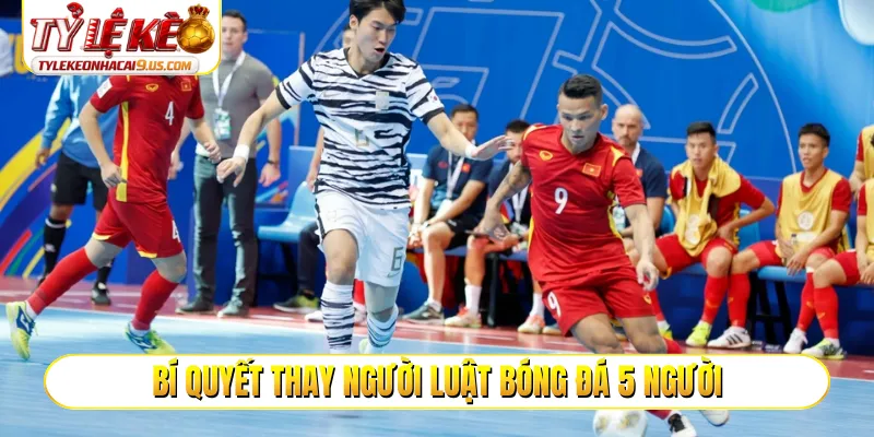 Bí quyết thay người luật bóng đá 5 người