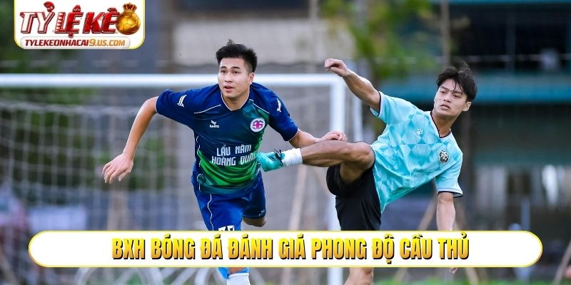 BXH bóng đá đánh giá phong độ cầu thủ