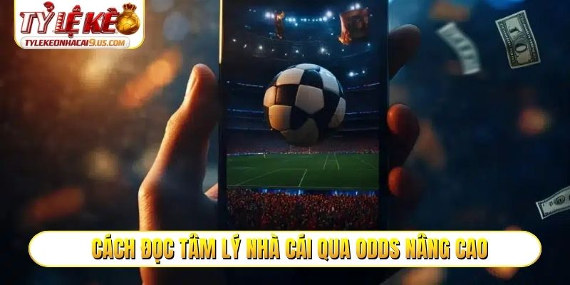 Cách đọc tâm lý nhà cái qua Odds nâng cao