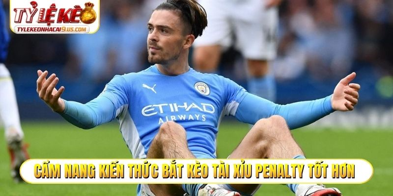 Cẩm nang kiến thức bắt kèo tài xỉu penalty tốt hơn