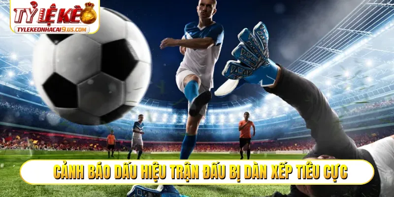 Cảnh báo dấu hiệu trận đấu bị dàn xếp tiêu cực