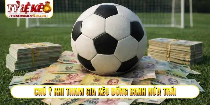 Chú ý khi tham gia kèo đồng banh nửa trái