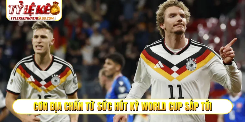 Cơn địa chấn từ sức hút kỳ World Cup sắp tới