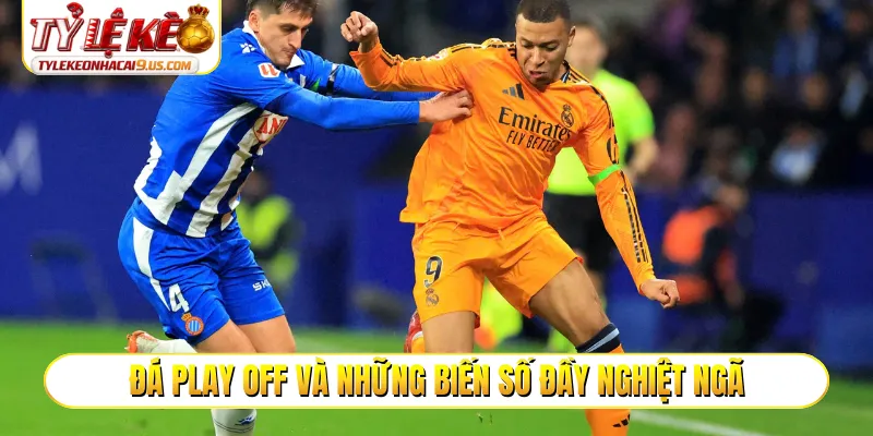 Đá play off và những biến số đầy nghiệt ngã