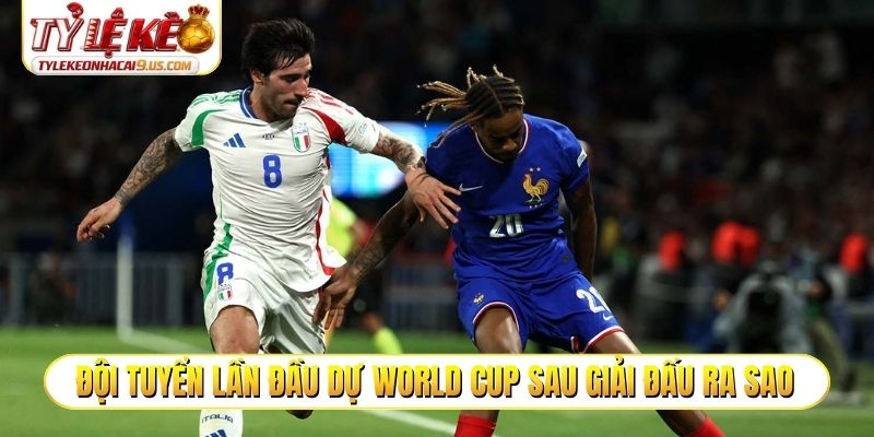 Các đội tuyển lần đầu dự World Cup sau giải đấu sẽ ra sao?