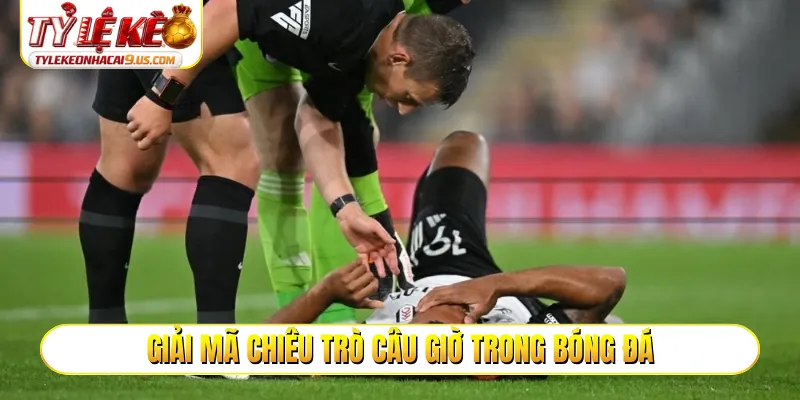 Giải mã chiêu trò câu giờ trong bóng đá