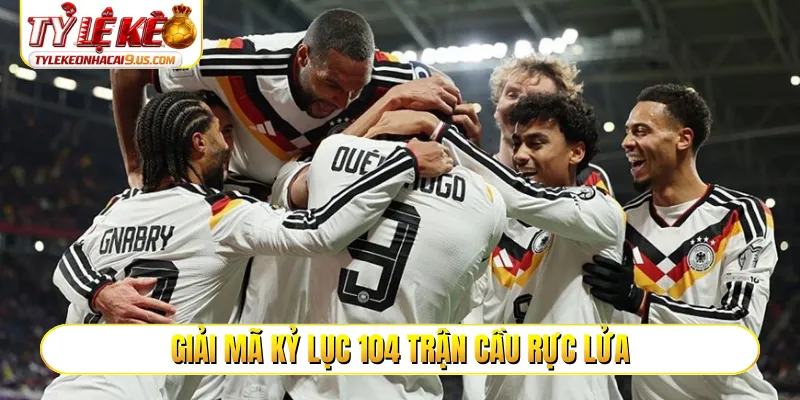 Giải mã kỷ lục 104 trận cầu rực lửa
