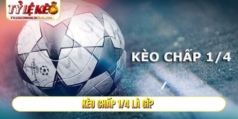 Kèo chấp 1/4 là gì?