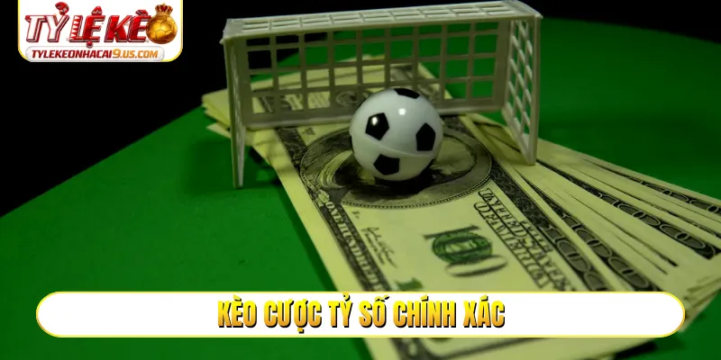 Kèo cược tỷ số chính xác