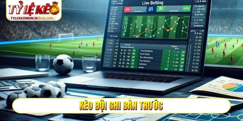 kèo đội ghi bàn trước