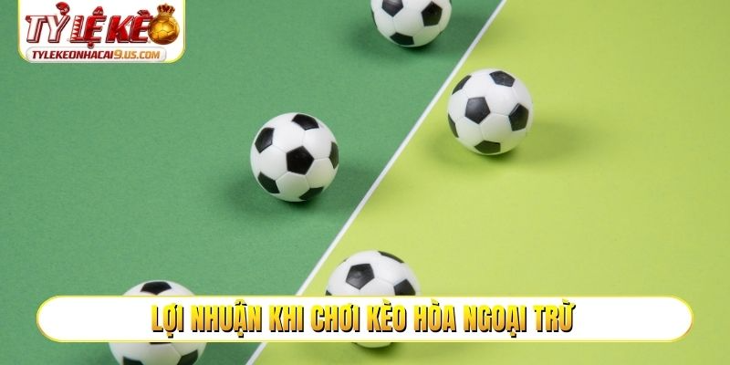 Lợi nhuận khi chơi kèo hòa ngoại trừ