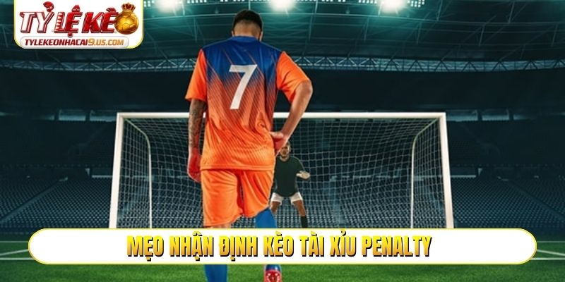 Mẹo nhận định kèo tài xỉu penalty