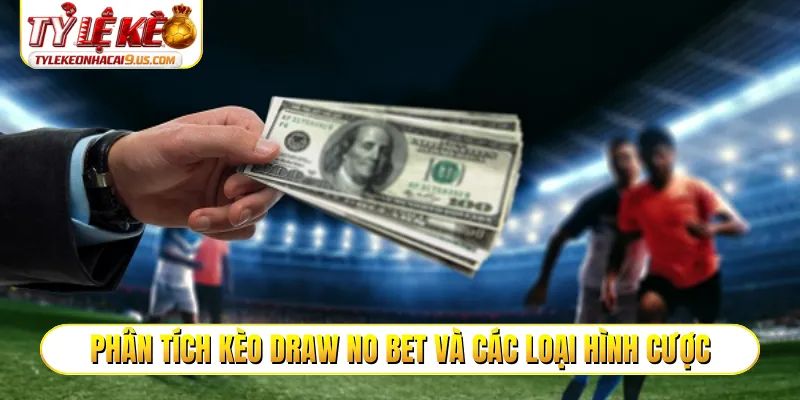 Phân tích kèo draw no bet và các loại hình cược
