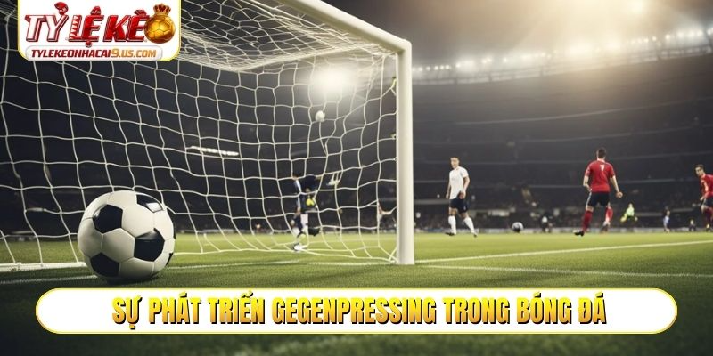 Sự phát triển gegenpressing trong bóng đá hiện đại