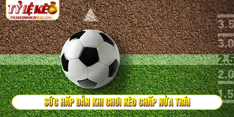 Sức hấp dẫn khi chơi kèo chấp nửa trái