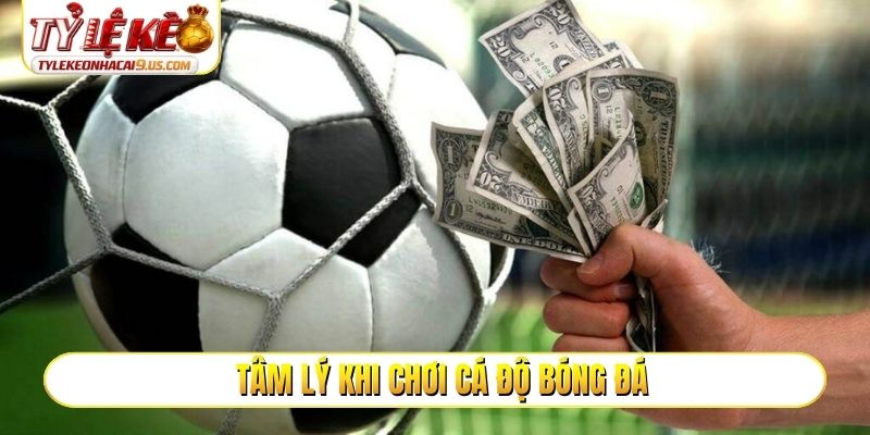 Tâm lý khi chơi cá độ bóng đá