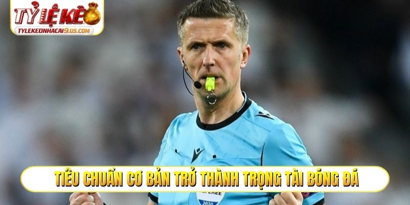 Tiêu chuẩn cơ bản trở thành trọng tài bóng đá