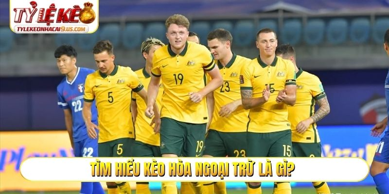 Tìm hiểu kèo hòa ngoại trừ là gì?