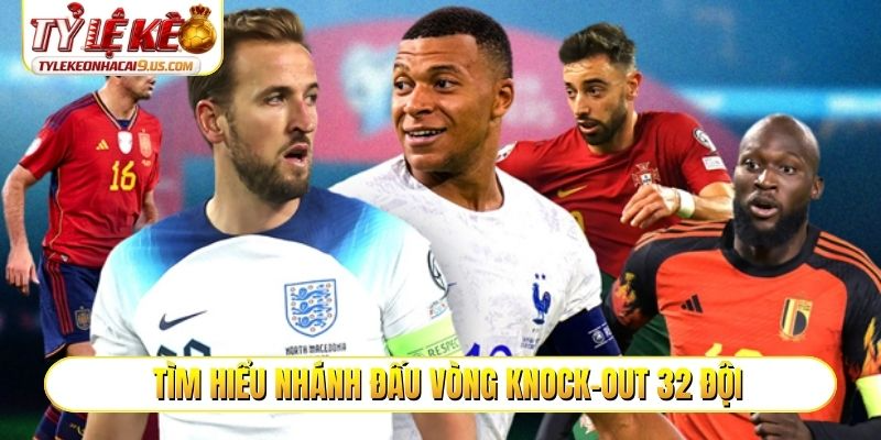 Tìm hiểu nhánh đấu vòng knock-out 32 đội