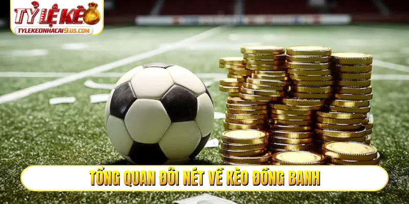 Tổng quan đôi nét về kèo đồng banh