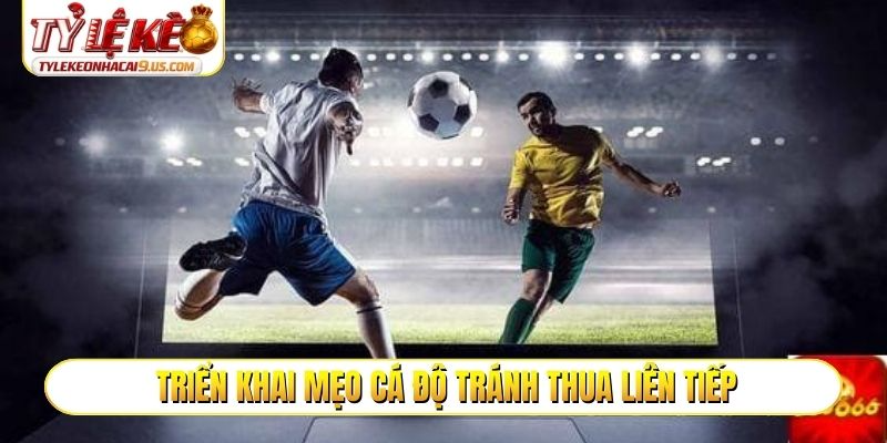 Triển khai mẹo cá độ tránh thua liên tiếp vào thực tế