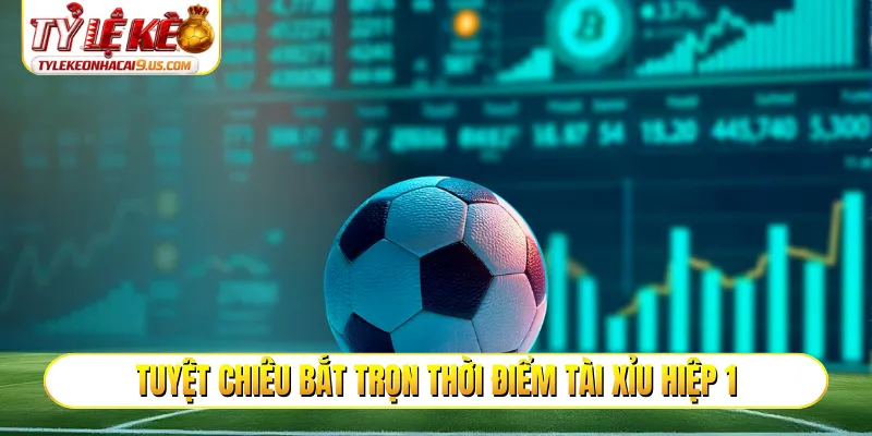 Tất tần tật về kèo tài xỉu hiệp 1